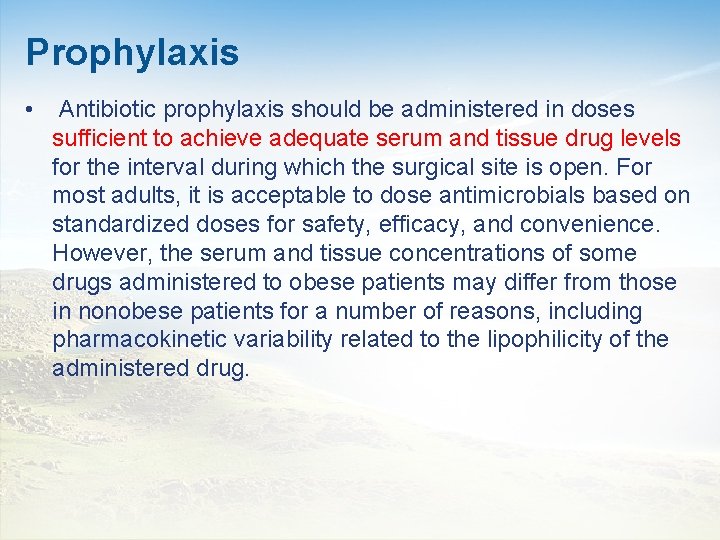 Prophylaxis • Antibiotic prophylaxis should be administered in doses sufficient to achieve adequate serum