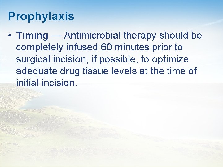 Prophylaxis • Timing — Antimicrobial therapy should be completely infused 60 minutes prior to
