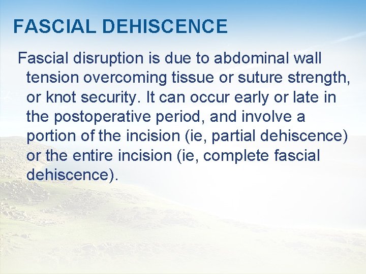 FASCIAL DEHISCENCE Fascial disruption is due to abdominal wall tension overcoming tissue or suture