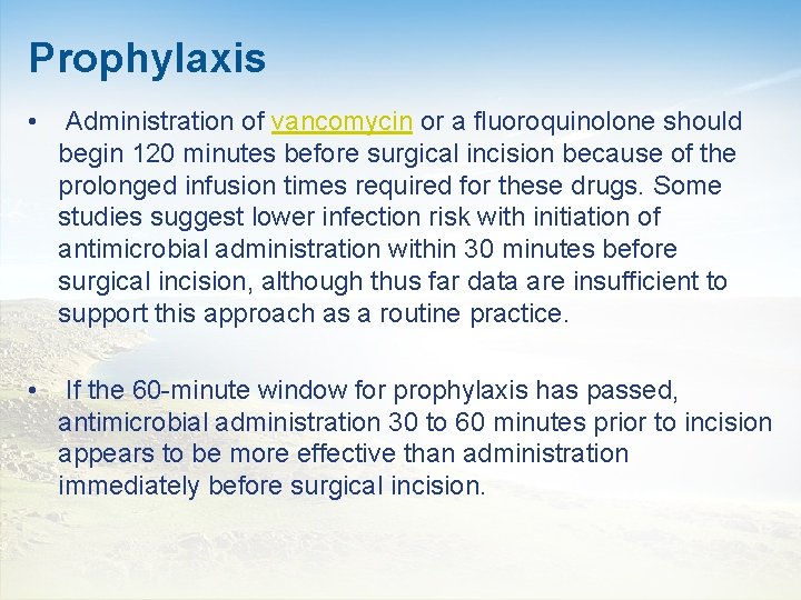 Prophylaxis • Administration of vancomycin or a fluoroquinolone should begin 120 minutes before surgical