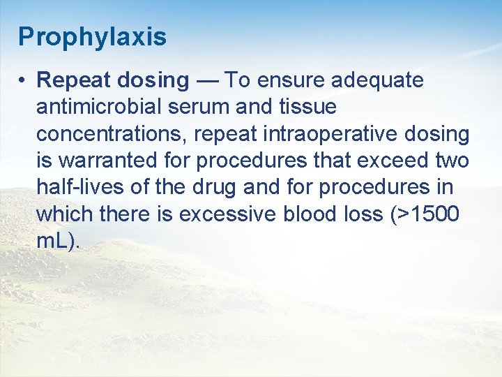 Prophylaxis • Repeat dosing — To ensure adequate antimicrobial serum and tissue concentrations, repeat