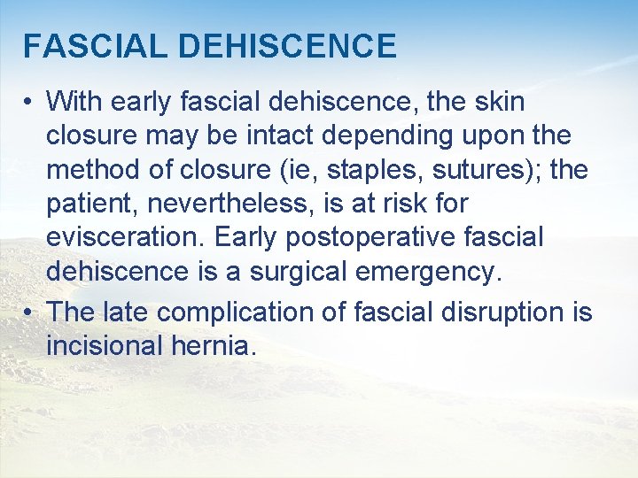 FASCIAL DEHISCENCE • With early fascial dehiscence, the skin closure may be intact depending