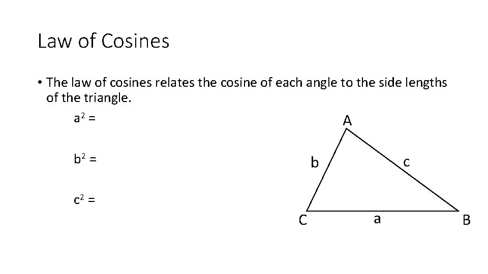 Law of Cosines • The law of cosines relates the cosine of each angle