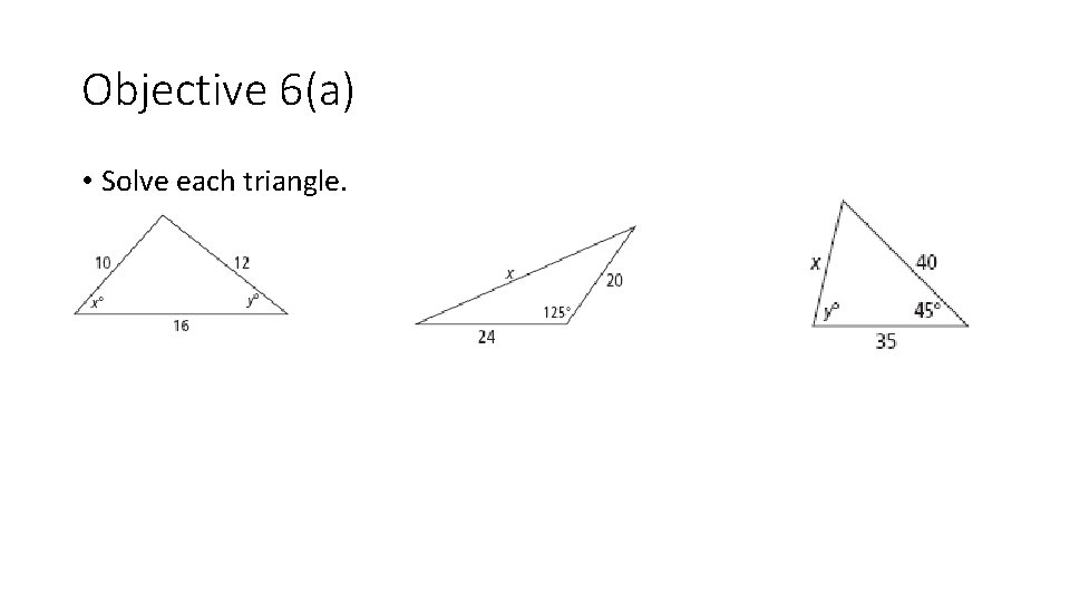 Objective 6(a) • Solve each triangle. 
