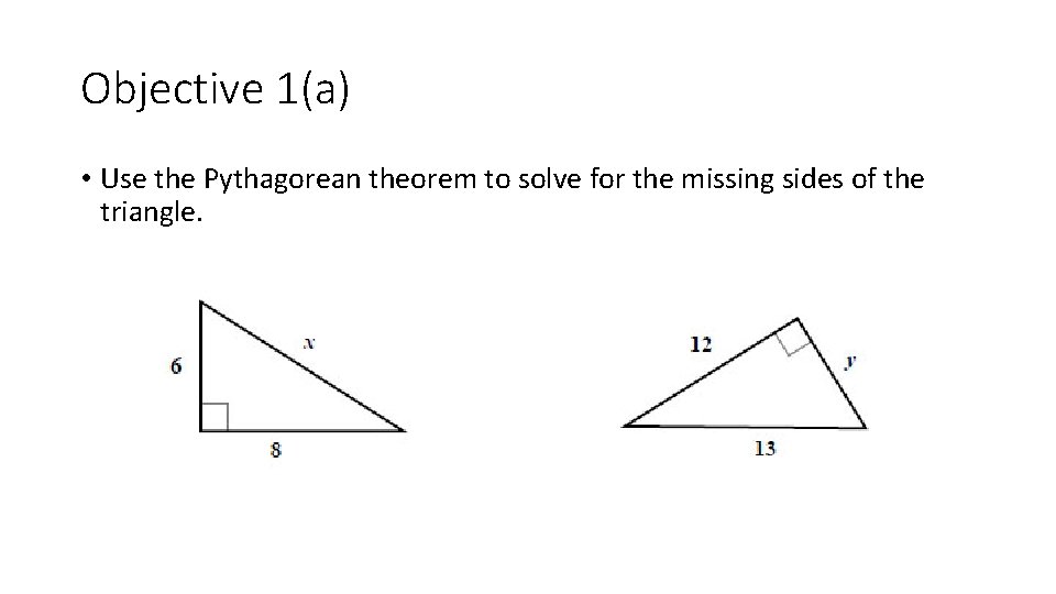 Objective 1(a) • Use the Pythagorean theorem to solve for the missing sides of