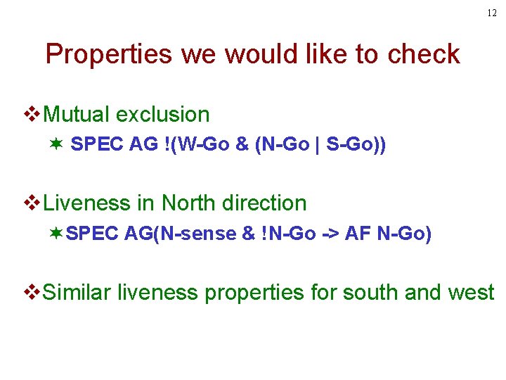 12 Properties we would like to check v. Mutual exclusion ¬ SPEC AG !(W-Go