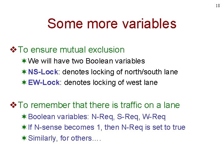 18 Some more variables v To ensure mutual exclusion ¬We will have two Boolean