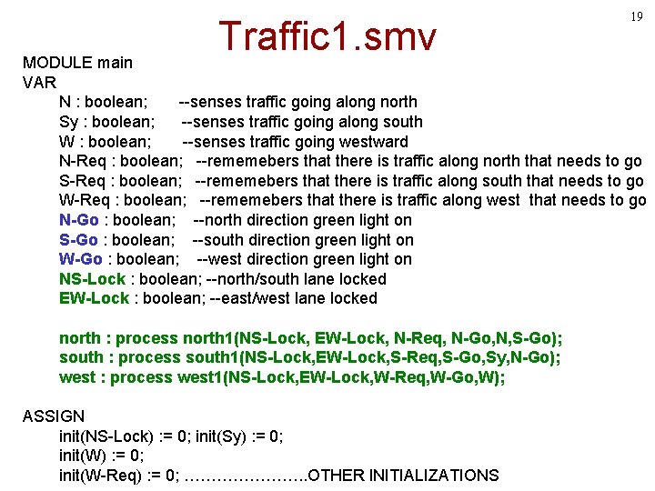 Traffic 1. smv 19 MODULE main VAR N : boolean; --senses traffic going along