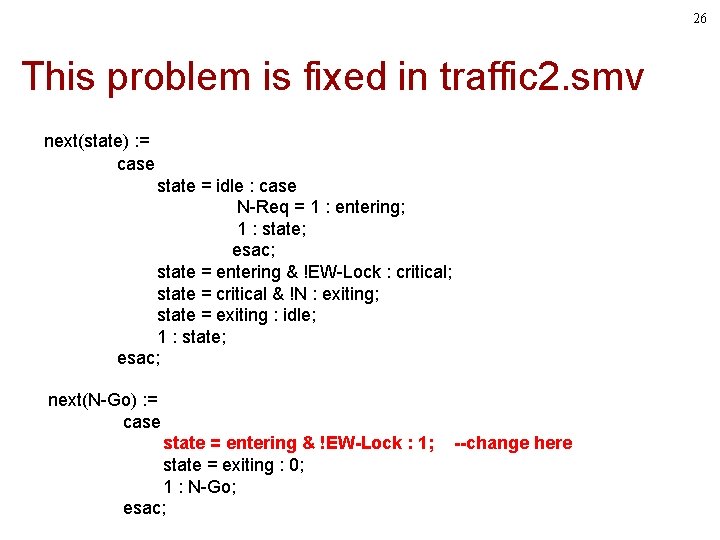 26 This problem is fixed in traffic 2. smv next(state) : = case state