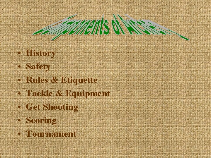  • • History Safety Rules & Etiquette Tackle & Equipment Get Shooting Scoring