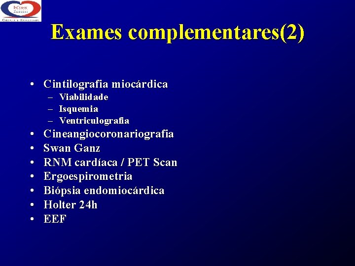 Exames complementares(2) • Cintilografia miocárdica – Viabilidade – Isquemia – Ventriculografia • • Cineangiocoronariografia