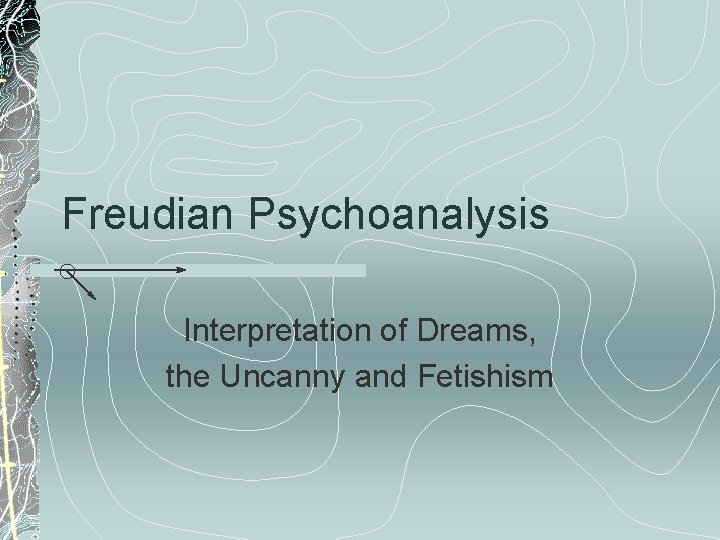 Freudian Psychoanalysis Interpretation of Dreams, the Uncanny and Fetishism 