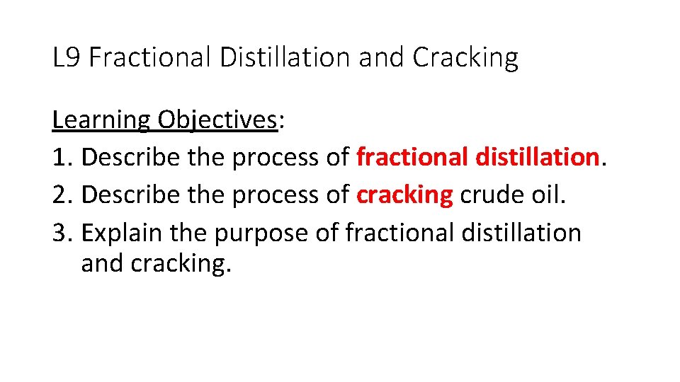L 9 Fractional Distillation and Cracking Learning Objectives: 1. Describe the process of fractional