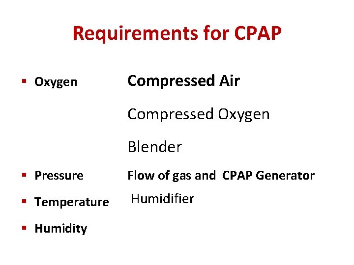 Requirements for CPAP § Oxygen Compressed Air Compressed Oxygen Blender § Pressure Flow of