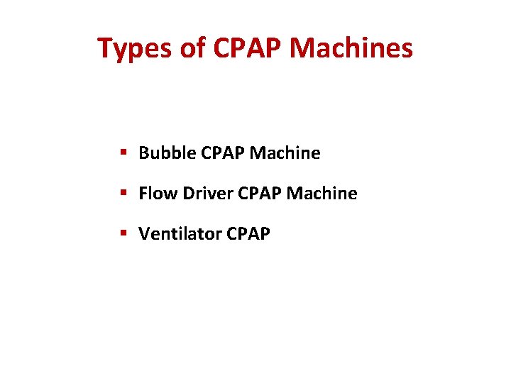 Types of CPAP Machines § Bubble CPAP Machine § Flow Driver CPAP Machine §