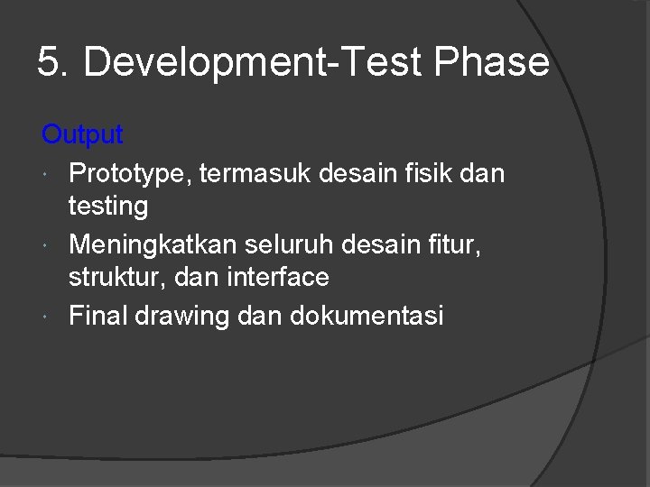 5. Development-Test Phase Output Prototype, termasuk desain fisik dan testing Meningkatkan seluruh desain fitur,