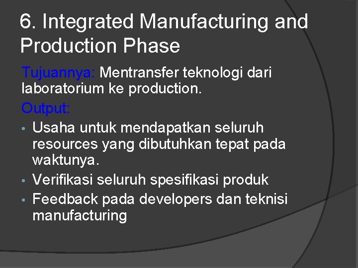 6. Integrated Manufacturing and Production Phase Tujuannya: Mentransfer teknologi dari laboratorium ke production. Output: