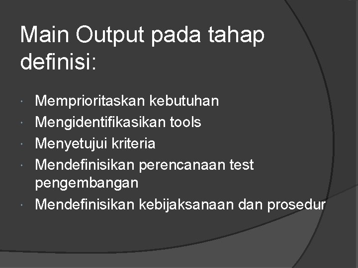 Main Output pada tahap definisi: Memprioritaskan kebutuhan Mengidentifikasikan tools Menyetujui kriteria Mendefinisikan perencanaan test