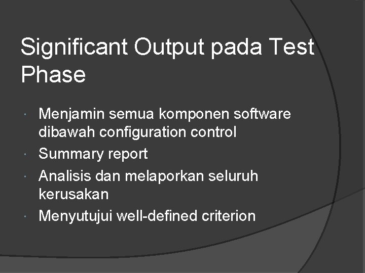 Significant Output pada Test Phase Menjamin semua komponen software dibawah configuration control Summary report