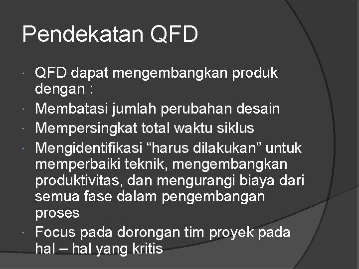 Pendekatan QFD dapat mengembangkan produk dengan : Membatasi jumlah perubahan desain Mempersingkat total waktu