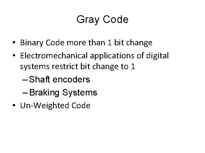 Gray Code • Binary Code more than 1 bit change • Electromechanical applications of
