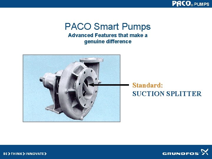 PACO Smart Pumps Advanced Features that make a genuine difference Standard: SUCTION SPLITTER PACO Smart Pumps Advanced Features that make a genuine difference Standard: SUCTION SPLITTER