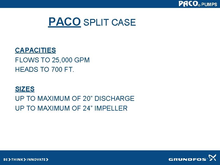 PACO SPLIT CASE CAPACITIES FLOWS TO 25, 000 GPM HEADS TO 700 FT. SIZES PACO SPLIT CASE CAPACITIES FLOWS TO 25, 000 GPM HEADS TO 700 FT. SIZES