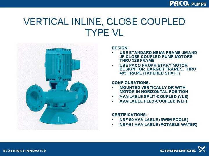 VERTICAL INLINE, CLOSE COUPLED TYPE VL DESIGN: • USE STANDARD NEMA FRAME JM AND VERTICAL INLINE, CLOSE COUPLED TYPE VL DESIGN: • USE STANDARD NEMA FRAME JM AND