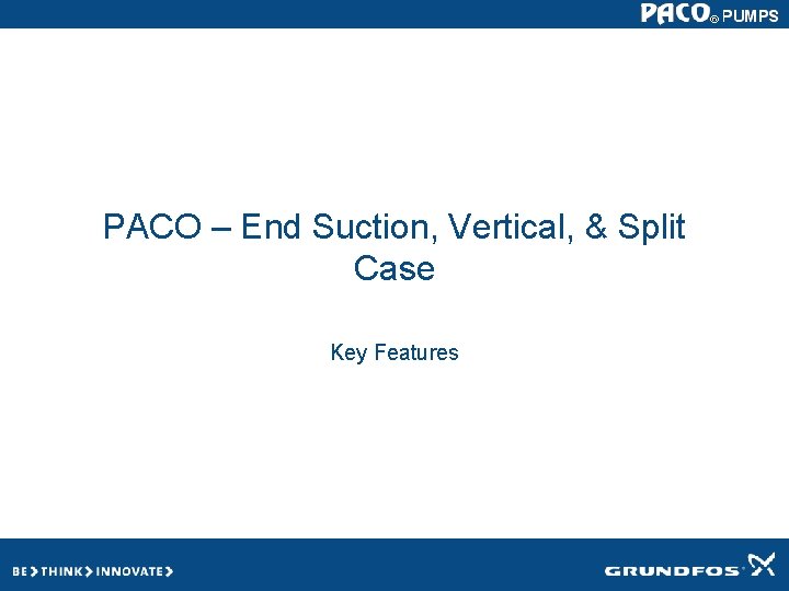 PACO – End Suction, Vertical, & Split Case Key Features PACO – End Suction, Vertical, & Split Case Key Features