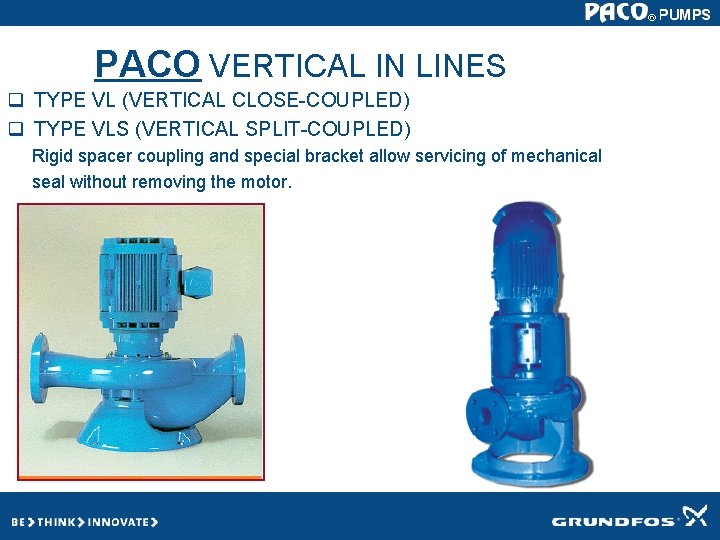 PACO VERTICAL IN LINES q TYPE VL (VERTICAL CLOSE-COUPLED) q TYPE VLS (VERTICAL SPLIT-COUPLED) PACO VERTICAL IN LINES q TYPE VL (VERTICAL CLOSE-COUPLED) q TYPE VLS (VERTICAL SPLIT-COUPLED)