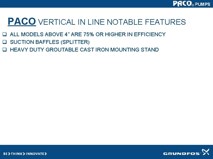 PACO VERTICAL IN LINE NOTABLE FEATURES q ALL MODELS ABOVE 4” ARE 75% OR PACO VERTICAL IN LINE NOTABLE FEATURES q ALL MODELS ABOVE 4” ARE 75% OR