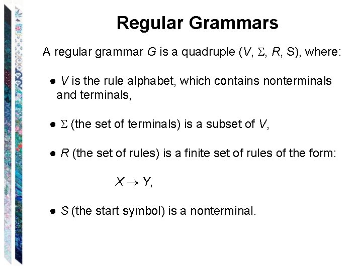 Regular Grammars A regular grammar G is a quadruple (V, , R, S), where: