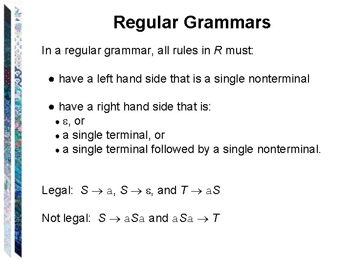 Regular Grammars In a regular grammar, all rules in R must: ● have a