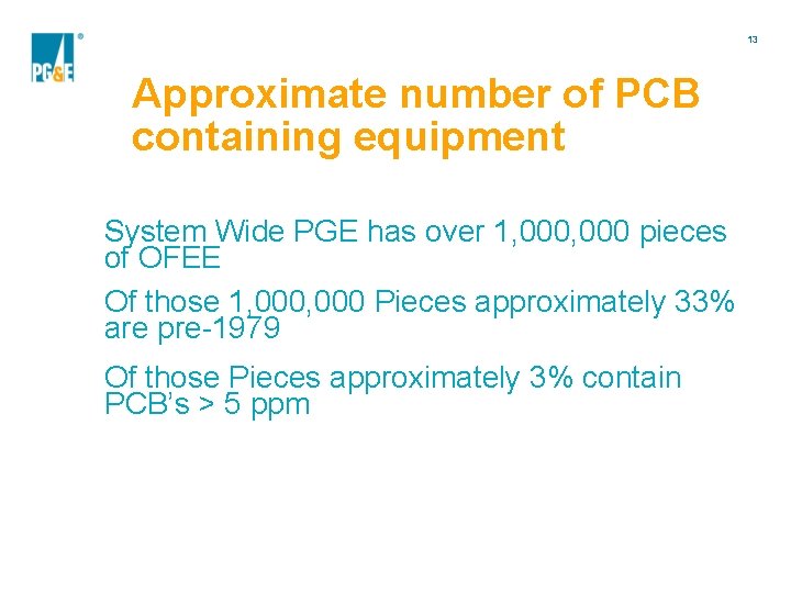 13 Approximate number of PCB containing equipment System Wide PGE has over 1, 000