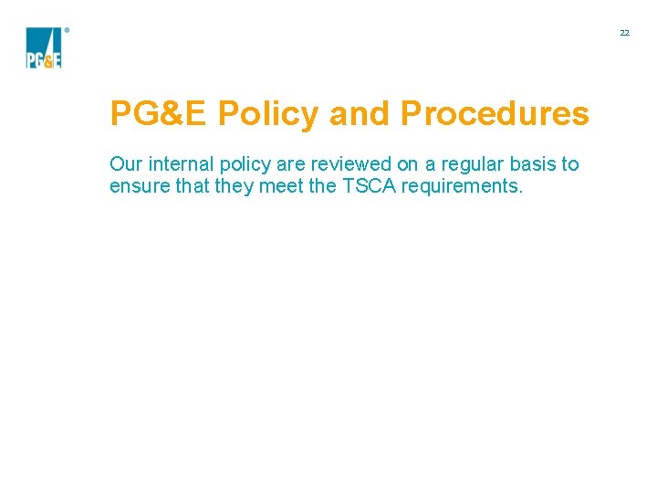 22 PG&E Policy and Procedures Our internal policy are reviewed on a regular basis