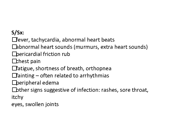 S/Sx: �fever, tachycardia, abnormal heart beats �abnormal heart sounds (murmurs, extra heart sounds) �pericardial