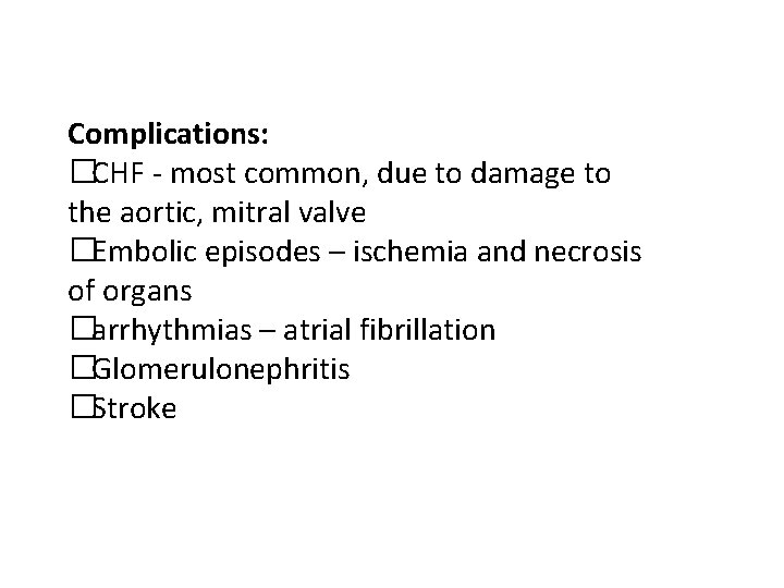 Complications: �CHF - most common, due to damage to the aortic, mitral valve �Embolic