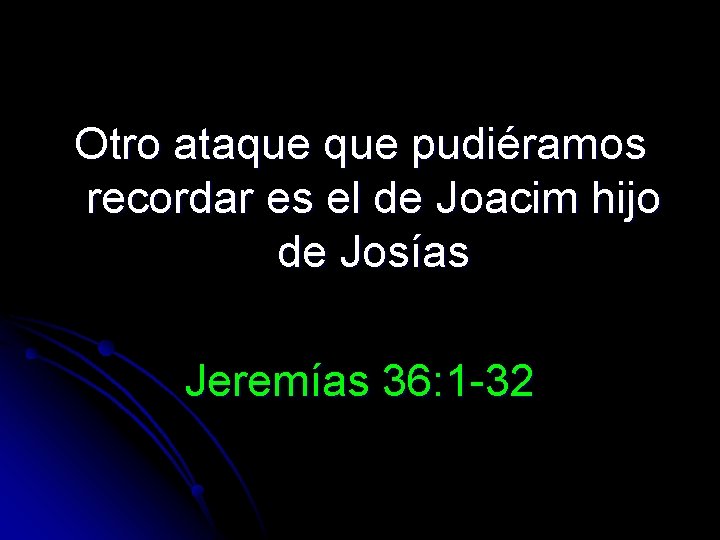 Otro ataque pudiéramos recordar es el de Joacim hijo de Josías Jeremías 36: 1
