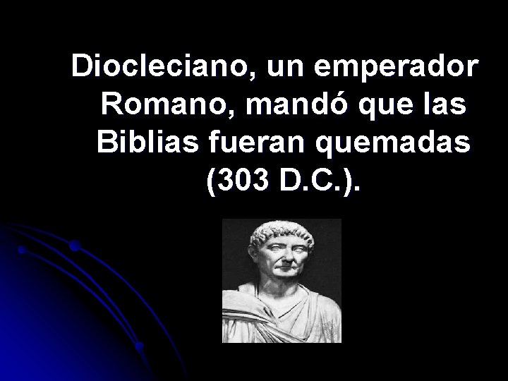 Diocleciano, un emperador Romano, mandó que las Biblias fueran quemadas (303 D. C. ).