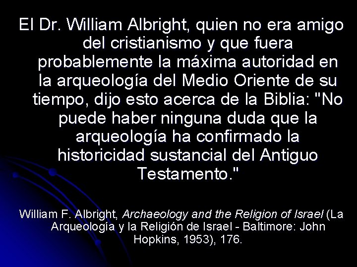 El Dr. William Albright, quien no era amigo del cristianismo y que fuera probablemente