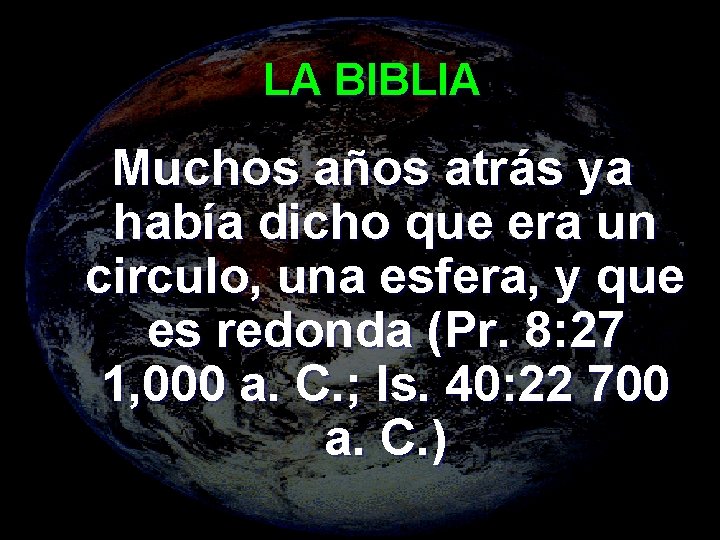 LA BIBLIA Muchos años atrás ya había dicho que era un circulo, una esfera,