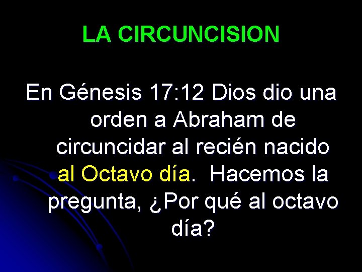 LA CIRCUNCISION En Génesis 17: 12 Dios dio una orden a Abraham de circuncidar