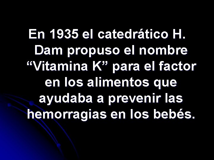 En 1935 el catedrático H. Dam propuso el nombre “Vitamina K” para el factor