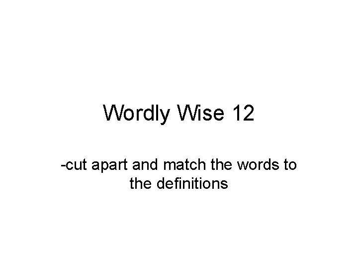 Wordly Wise 12 -cut apart and match the words to the definitions 