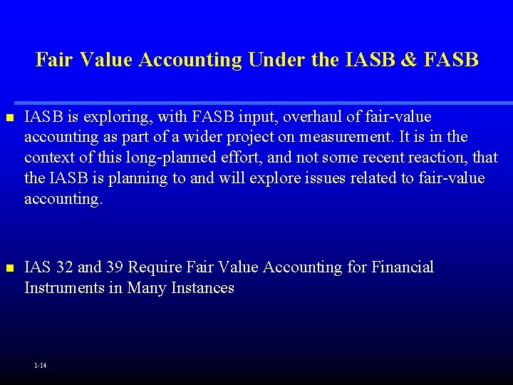 Fair Value Accounting Under the IASB & FASB n IASB is exploring, with FASB