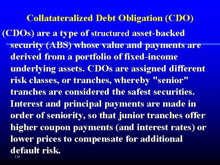 Collatateralized Debt Obligation (CDO) (CDOs) are a type of structured asset-backed security (ABS) whose