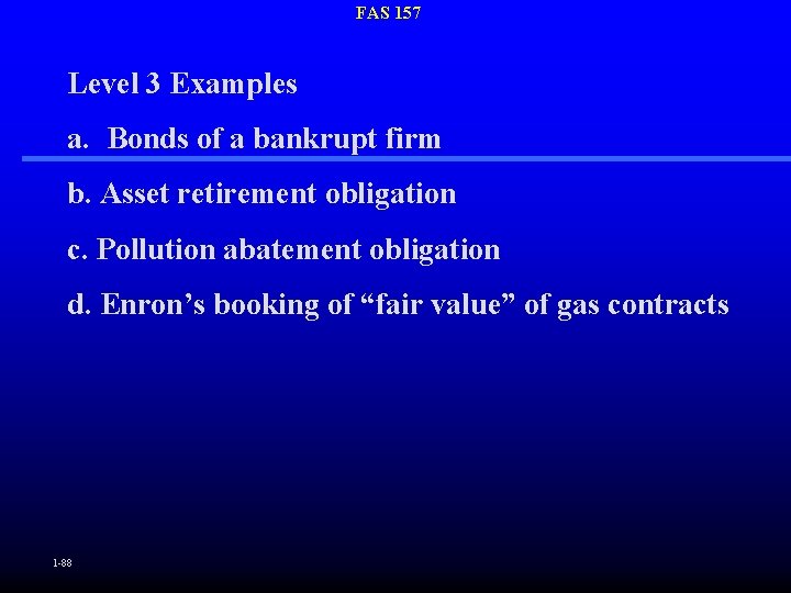 FAS 157 Level 3 Examples a. Bonds of a bankrupt firm b. Asset retirement