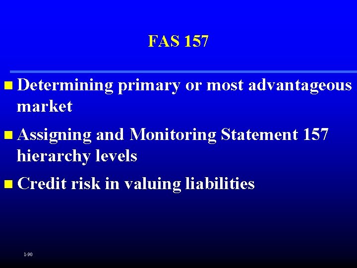 FAS 157 n Determining primary or most advantageous market n Assigning and Monitoring Statement