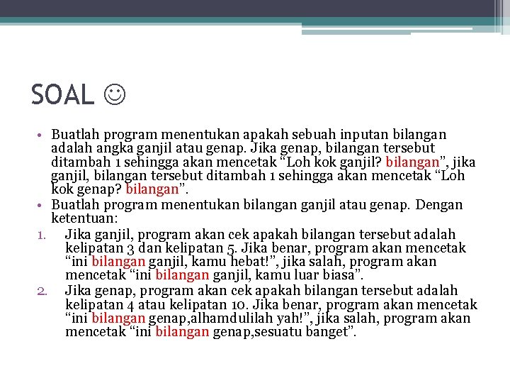 SOAL • Buatlah program menentukan apakah sebuah inputan bilangan adalah angka ganjil atau genap. SOAL • Buatlah program menentukan apakah sebuah inputan bilangan adalah angka ganjil atau genap.