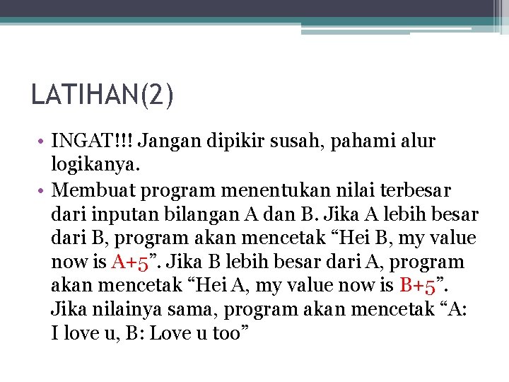 LATIHAN(2) • INGAT!!! Jangan dipikir susah, pahami alur logikanya. • Membuat program menentukan nilai LATIHAN(2) • INGAT!!! Jangan dipikir susah, pahami alur logikanya. • Membuat program menentukan nilai